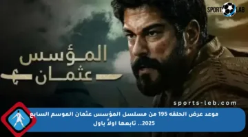 موعد عرض الحلقة 195 من مسلسل المؤسس عثمان الموسم السابع 2025.. تابعها أولاً بأول